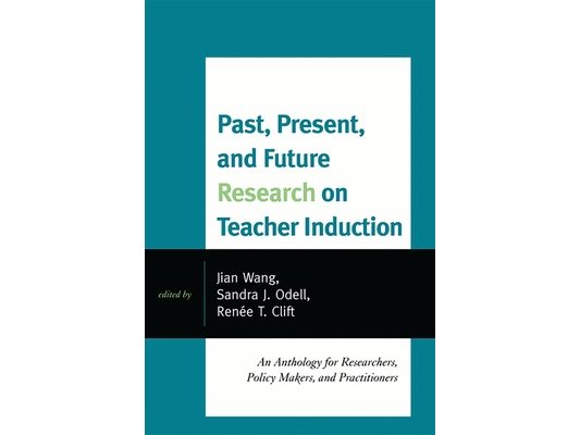 Past, Present, and Future Research on Teacher Induction: An Anthology for Researchers, Policy Makers, and Practitioners