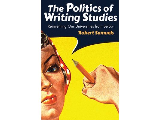 Politics of Writing Studies: Reinventing Our Universities from Below