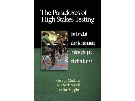 The Paradoxes of High Stakes Testing: How They Affect Students, Their Parents, Teachers, Principals, Schools, and Society (Hc)