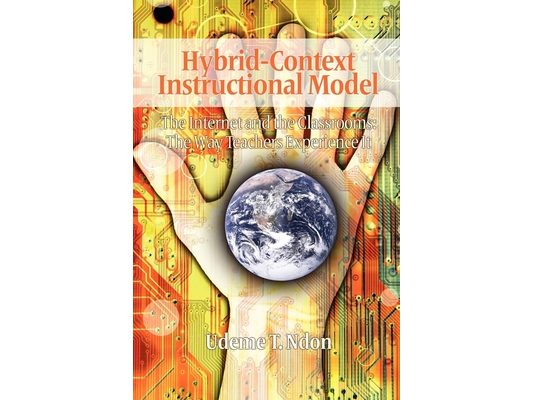 Hybrid-Context Instructional Model: The Internet and the Classrooms: The Way Teachers Experience It (Hc)