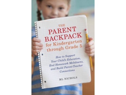 The Parent Backpack for Kindergarten through Grade 5: How to Support Your Child's Education, End Homework Meltdowns, and Build Parent-Teacher Connecti