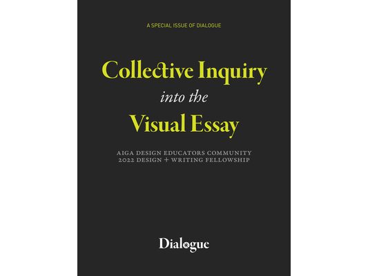 Collective Inquiry Into the Visual Essay: Aiga Design Educators Community 2022 Design + Writing Fellowship