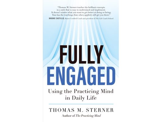Fully Engaged: Using the Practicing Mind in Daily Life