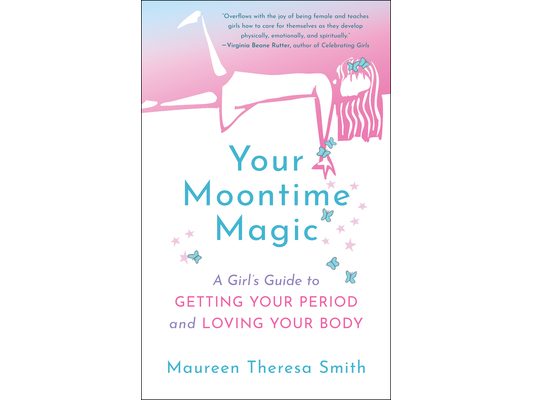 Your Moontime Magic: A Girl's Guide to Getting Your Period and Loving Your Body