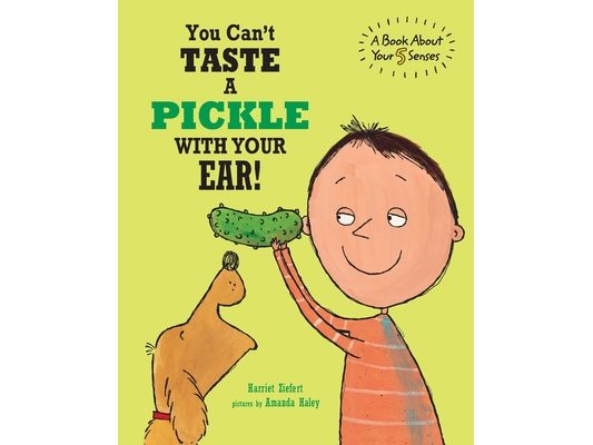 You Can't Taste a Pickle With Your Ear: A Book About Your 5 Senses