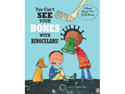 You Can't See Your Bones With Binoculars: A Book About Your 206 Bones