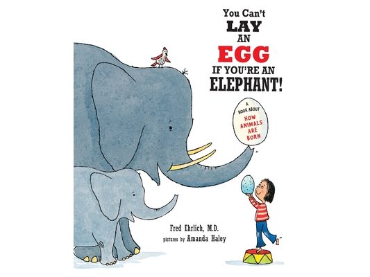 You Can't Lay An Egg If You're An Elephant: A Book About How Animals Are Born
