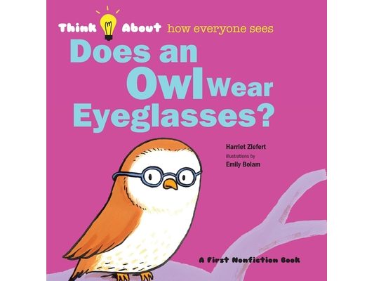 Does an Owl Wear Eyeglasses?: Think About How Everyone Sees