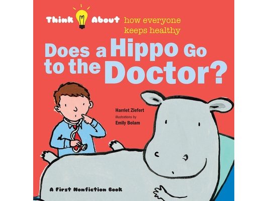 Does a Hippo Go to the Doctor?: Think About How Everyone Keeps Healthy
