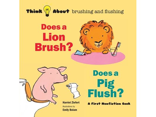 Does a Lion Brush? Does a Pig Flush?: Think About Brushing and Flushing