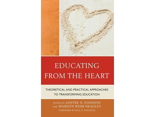 Educating from the Heart: Theoretical and Practical Approaches to Transforming Education