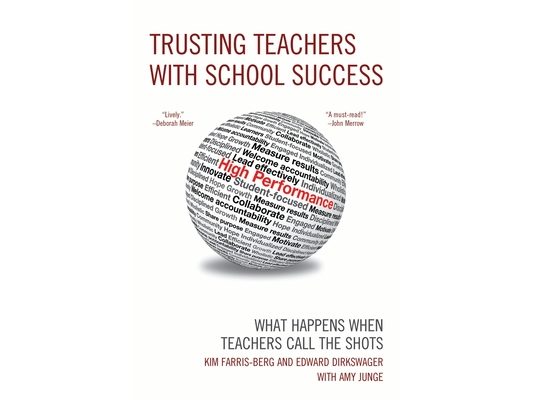 Trusting Teachers with School Success: What Happens When Teachers Call the Shots