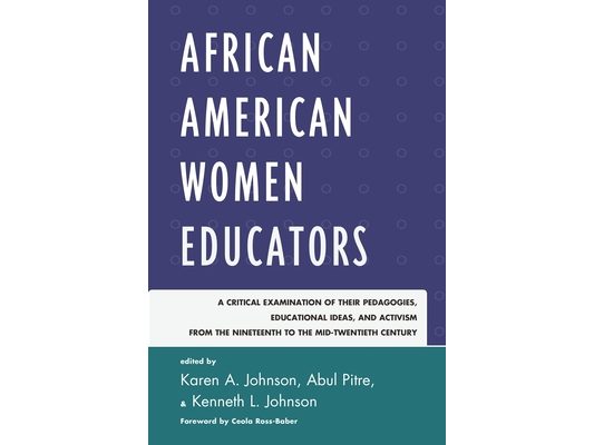 African American Women Educators: A Critical Examination of Their Pedagogies, Educational Ideas, and Activism from the Nineteenth to the Mid-twentieth