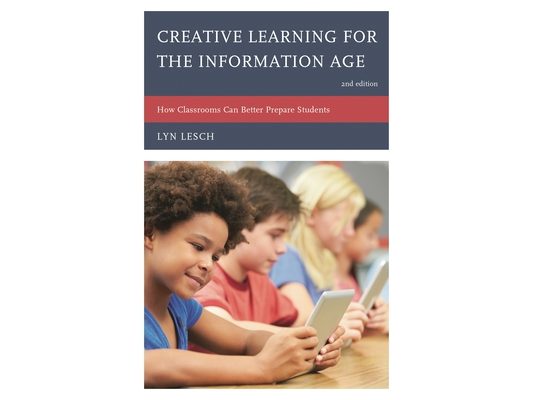 Creative Learning for the Information Age: How Classrooms Can Better Prepare Students