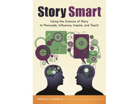 Story Smart: Using the Science of Story to Persuade, Influence, Inspire, and Teach