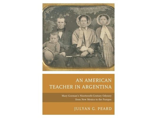 An American Teacher in Argentina: Mary Gorman's Nineteenth-Century Odyssey from New Mexico to the Pampas