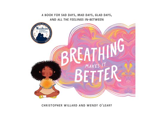 Breathing Makes It Better: A Book for Sad Days, Mad Days, Glad Days, and All the Feelings In-Between