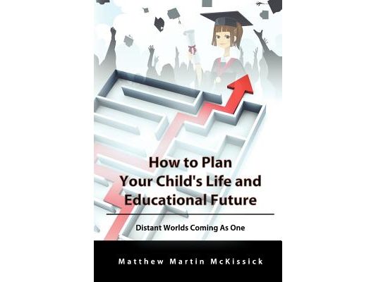 How to Plan Your Child's Life and Educational Future: Distant Worlds Coming as One