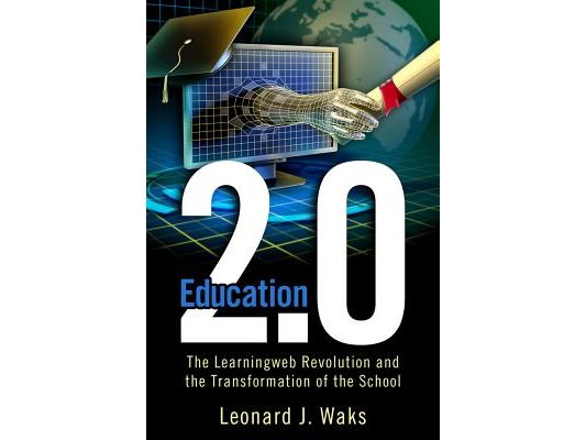 Education 2.0: The LearningWeb Revolution and the Transformation of the School