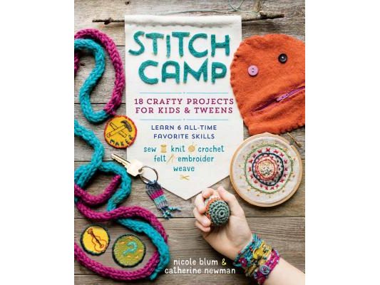 Stitch Camp: 18 Crafty Projects for Kids & Tweens - Learn 6 All-Time Favorite Skills: Sew, Knit, Crochet, Felt, Embroider & Weave