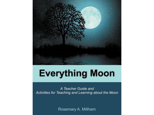 Everything Moon: A Teacher Guide and Activities for Teaching and Learning about the Moon