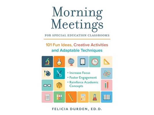 Morning Meetings for Special Education Classrooms: 101 Fun Ideas, Creative Activities and Adaptable Techniques