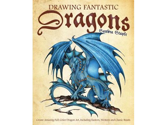 Drawing Fantastic Dragons: Create Amazing Full-Color Dragon Art, Including Eastern, Western and Classic Beasts