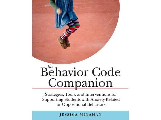 The Behavior Code Companion: Strategies, Tools, and Interventions for Supporting Students with Anxiety-Related or Oppositional Behaviors
