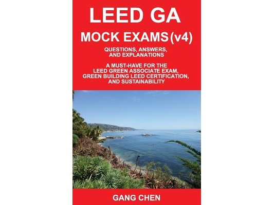 Leed Ga Mock Exams (Leed V4): Questions, Answers, and Explanations: A Must-Have for the Leed Green Associate Exam, Green Building Leed Certification