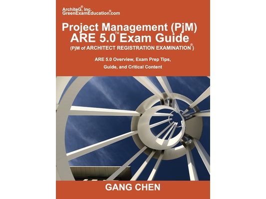 Project Management (PjM) ARE 5.0 Exam Guide (Architect Registration Examination): ARE 5.0 Overview, Exam Prep Tips, Guide, and Critical Content