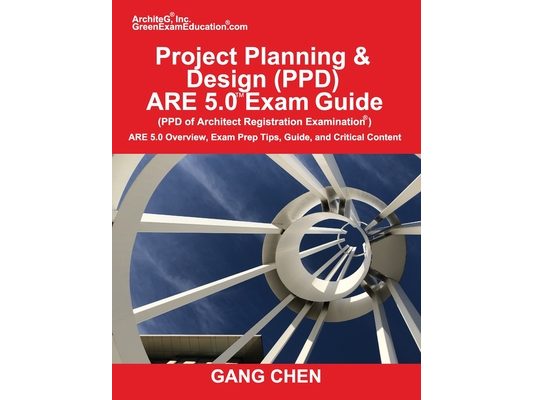 Project Planning & Design (PPD) ARE 5.0 Exam Guide (Architect Registration Examination): ARE 5.0 Overview, Exam Prep Tips, Guide, and Critical Content