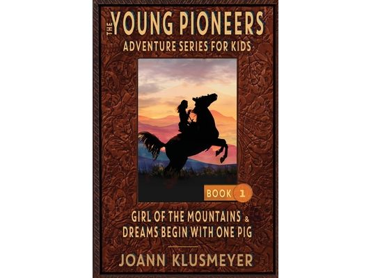 GIRL OF THE MOUNTAINS and DREAMS BEGIN WITH ONE PIG: An Anthology of Young Pioneer Adventures