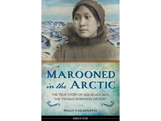 Marooned in the Arctic: The True Story of ADA Blackjack, the Female Robinson Crusoe Volume 15