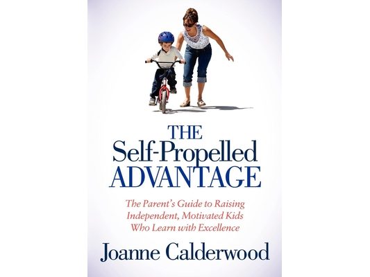 The Self-Propelled Advantage: The Parent's Guide to Raising Independent, Motivated Kids Who Learn with Excellence
