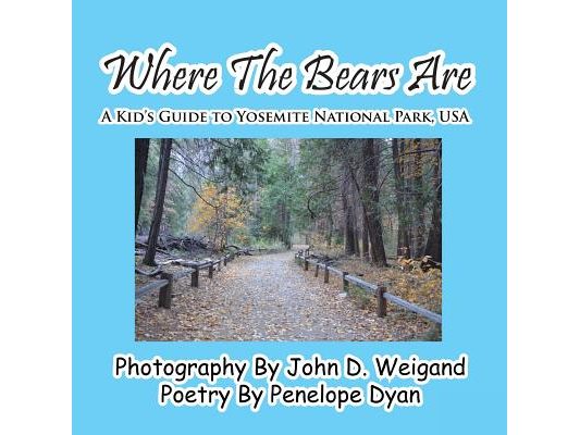 Where The Bears Are---A Kid's Guide To Yosemite National Park, USA