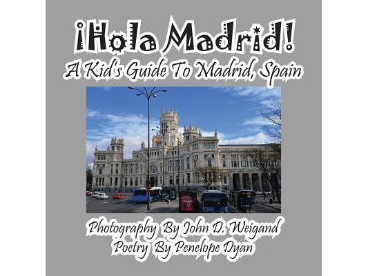 ¡Hola Madrid! A Kid's Guide To Madrid, Spain