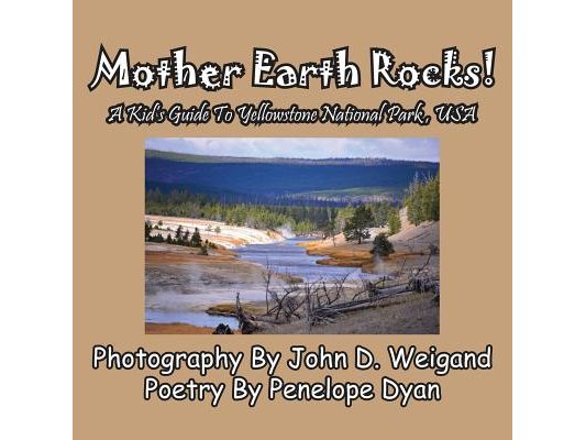 Mother Earth Rocks! a Kid's Guide to Yellowstone National Park, USA