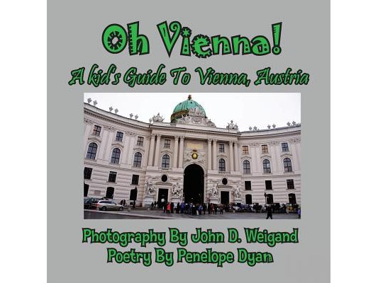 Oh Vienna! a Kid's Guide to Vienna, Austria