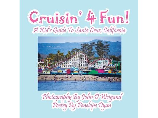 Cruisin' 4 Fun! a Kid's Guide to Santa Cruz, California