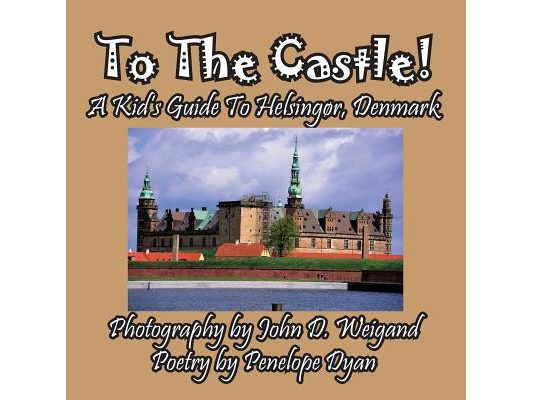 To The Castle! A Kid's Guide To Helsingør, Denmark