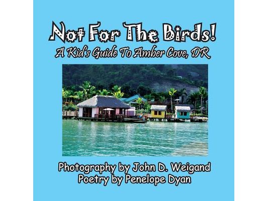 Not For The Birds! A Kid's Guide To Amber Cove, DR
