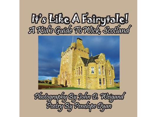 It's Like A Fairytale! A kid's Guide To Wick, Scotland