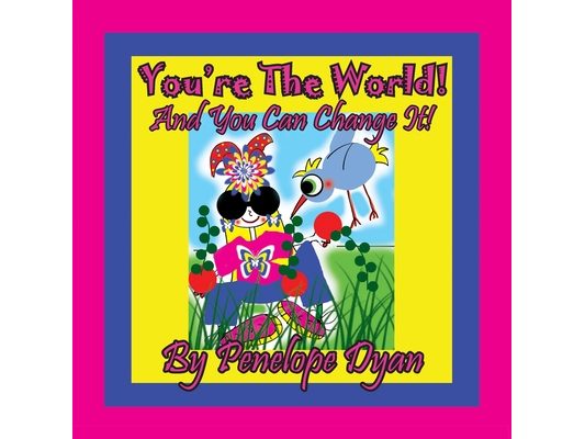 You're The World! And You Can Change It!
