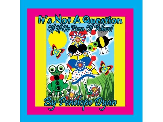 It's Not A Question . . . Of If Or Even Of When!