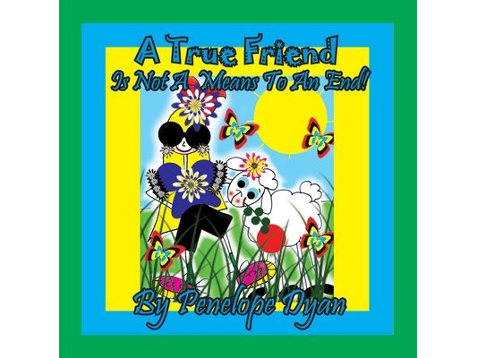 A True Friend . . . Is Not A Means To An End!
