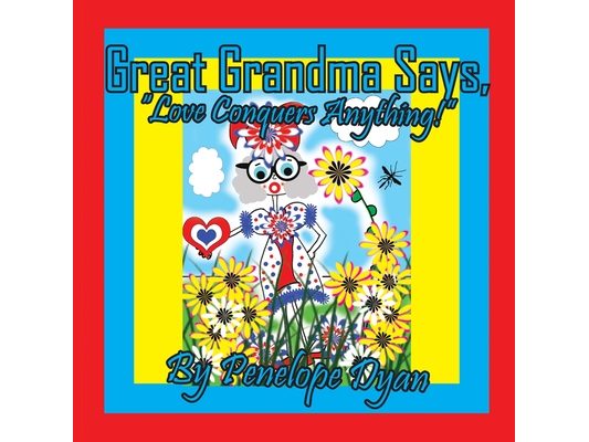 Great Grandma Says, "Love Conquers Anything!"