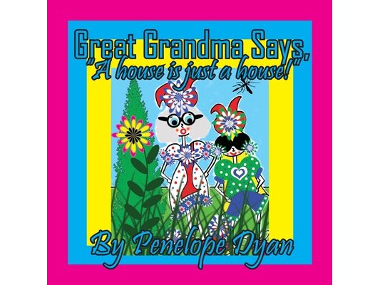 Great Grandma Says, "A house is just a house!"