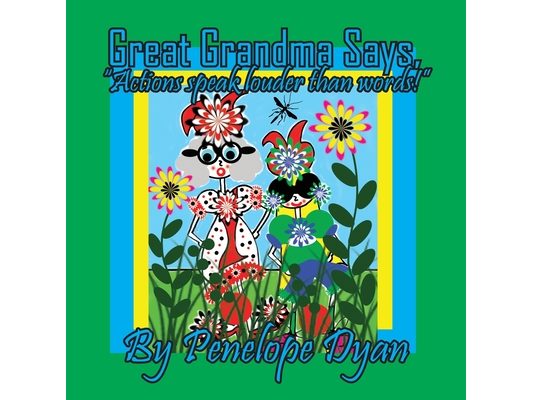 Great Grandma Says, "Actions speak louder than words!"