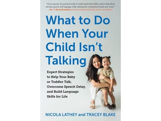 What to Do When Your Child Isn't Talking: Expert Strategies to Help Your Baby or Toddler Talk, Overcome Speech Delay, and Build Language Skills for Li