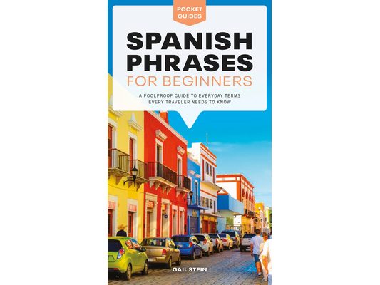 Spanish Phrases for Beginners: A Foolproof Guide to Everyday Terms Every Traveler Needs to Know